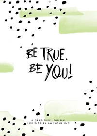 Be True, Be You!: Gratitude Journal for Kids