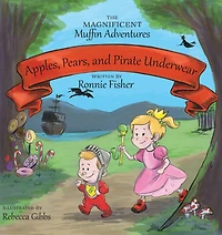 Apples, Pears, and Pirate Underwear: The Magnificent Muffin Adventures of Princess Beans and Sir Boogie Boog