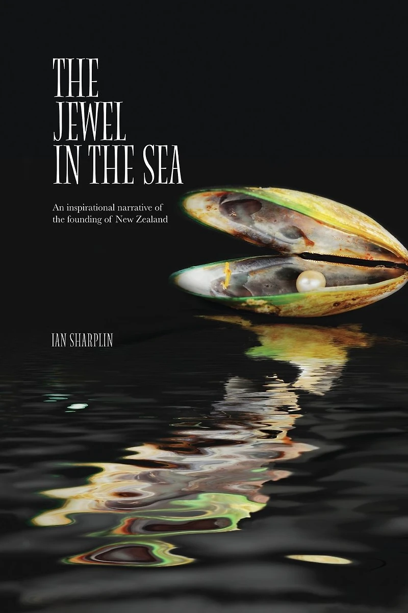 The Jewel in the Sea: An inspirational narrative of the founding of New Zealand