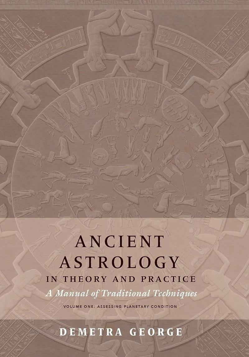 Ancient Astrology in Theory and Practice: A Manual of Traditional Techniques, Volume I: Assessing Planetary Condition