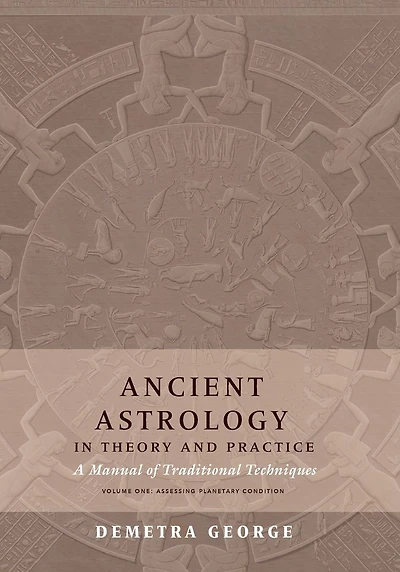 Ancient Astrology in Theory and Practice: A Manual of Traditional Techniques, Volume I: Assessing Planetary Condition