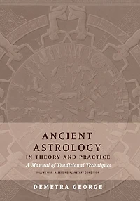 Ancient Astrology in Theory and Practice: A Manual of Traditional Techniques, Volume I: Assessing Planetary Condition