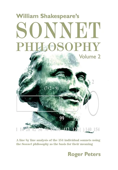 William Shakespeare's Sonnet philosophy Volume 2: A line by analysis of the 154 individual sonnets using as basis for their meaning
