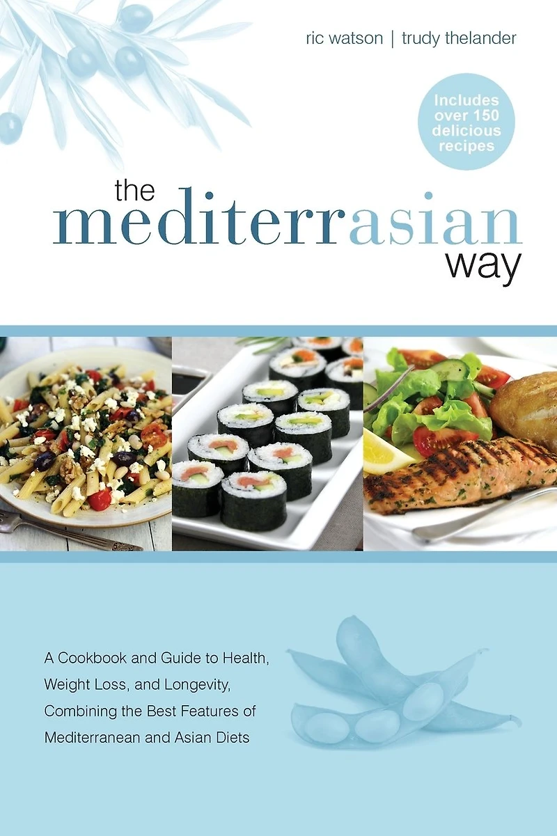 the MediterrAsian Way: A cookbook and guide to health, weight loss longevity, combining best features of Mediterranean Asian diets