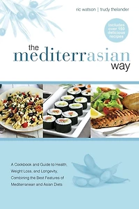 the MediterrAsian Way: A cookbook and guide to health, weight loss longevity, combining best features of Mediterranean Asian diets