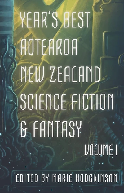 Year's Best Aotearoa New Zealand Science Fiction and Fantasy: Volume I