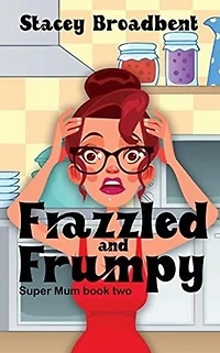 Frazzled and Frumpy: A humorous tale of motherhood