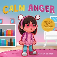 Calm Anger: A Colorful Kids Picture Book for Temper Tantrums, Anger Management and Angry Children Age 2 to 6, 3 to 5