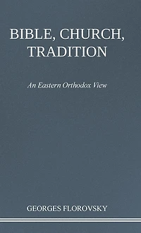 Bible, Church, Tradition: An Eastern Orthodox View
