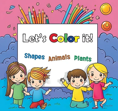 Lets Color it!: Shapes, Animals and Plants