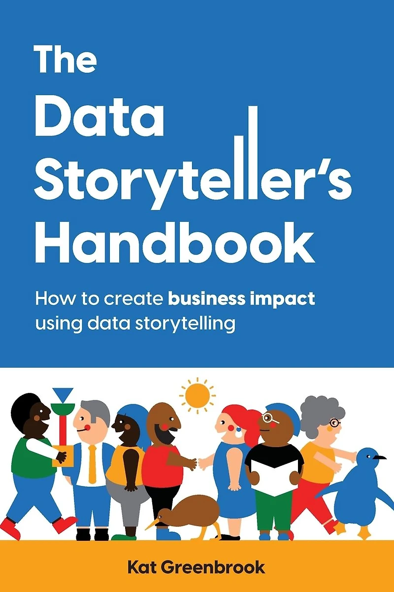 The Data Storyteller's Handbook: How to create business impact using data storytelling