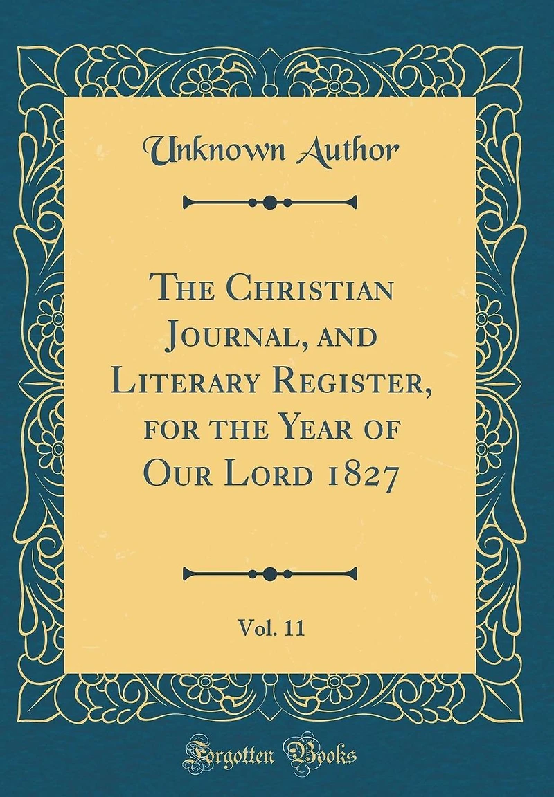 The Christian Journal, and Literary Register, for the Year of Our Lord 1827, Vol. 11 (Classic Reprint)