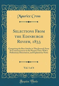 Selections From the Edinburgh Review, 1833, Vol. 1 of 4: Comprising the Best Articles in That Journal, From Its Commencement to the Present Time; With a Preliminary Dissertation, and Explanatory Notes (Classic Reprint)