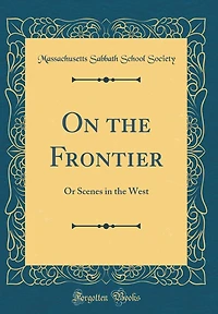 On the Frontier: Or Scenes in the West (Classic Reprint)
