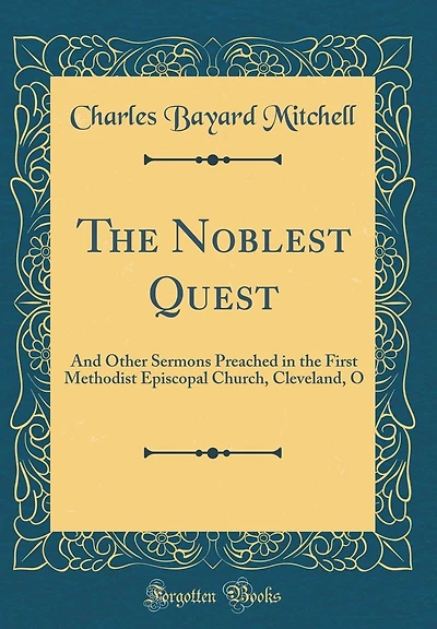 The Noblest Quest: And Other Sermons Preached in the First Methodist Episcopal Church, Cleveland, O (Classic Reprint)