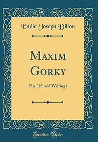 Maxim Gorky: His Life and Writings (Classic Reprint)