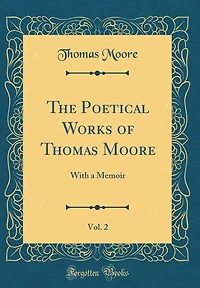 The Poetical Works of Thomas Moore, Vol. 2: With a Memoir (Classic Reprint)