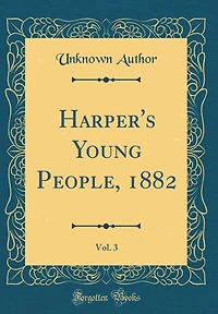 Harper's Young People, 1882, Vol. 3 (Classic Reprint)