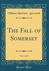 The Fall of Somerset, Vol. 1 of 3 (Classic Reprint)