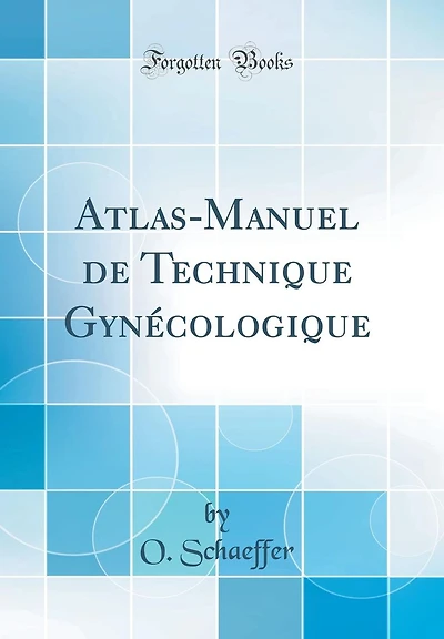 Atlas-Manuel de Technique Gyn�cologique (Classic Reprint)