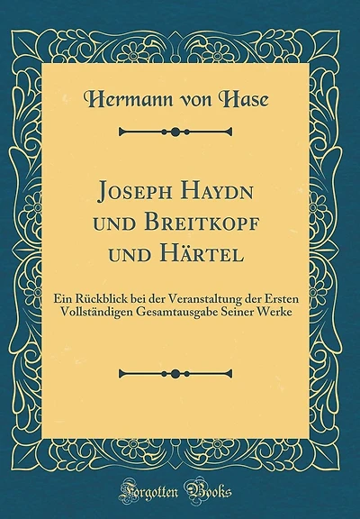 Joseph Haydn Und Breitkopf Und Hï¿½rtel: Ein Rï¿½ckblick Bei Der Veranstaltung Der Ersten Vollstï¿½ndigen Gesamtausgabe Seiner Werke (Classic Reprint)