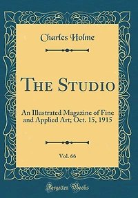 The Studio, Vol. 66: An Illustrated Magazine of Fine and Applied Art; Oct. 15, 1915 (Classic Reprint)