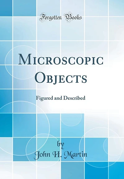 Microscopic Objects: Figured and Described (Classic Reprint)