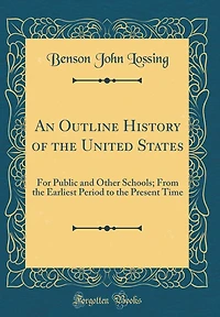 An Outline History of the United States: For Public and Other Schools; From the Earliest Period to the Present Time (Classic Reprint)