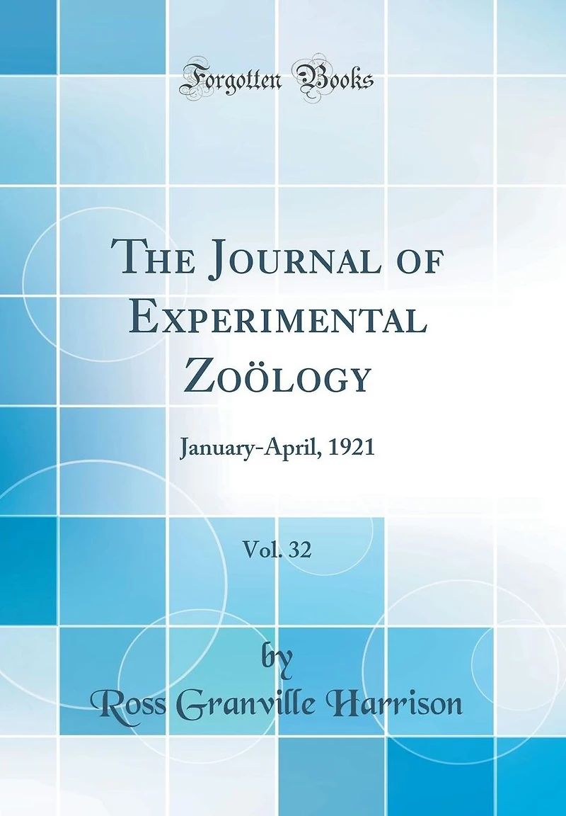 The Journal of Experimental Zo�logy, Vol. 32: January-April, 1921 (Classic Reprint)