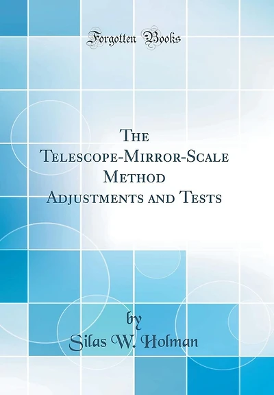 The Telescope-Mirror-Scale Method Adjustments and Tests (Classic Reprint)