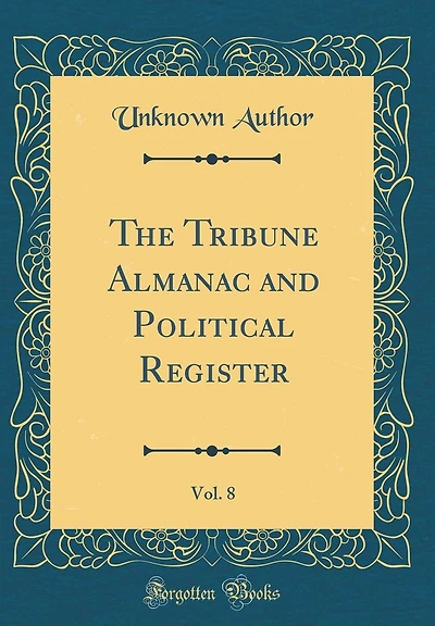 The Tribune Almanac and Political Register, Vol. 8 (Classic Reprint)