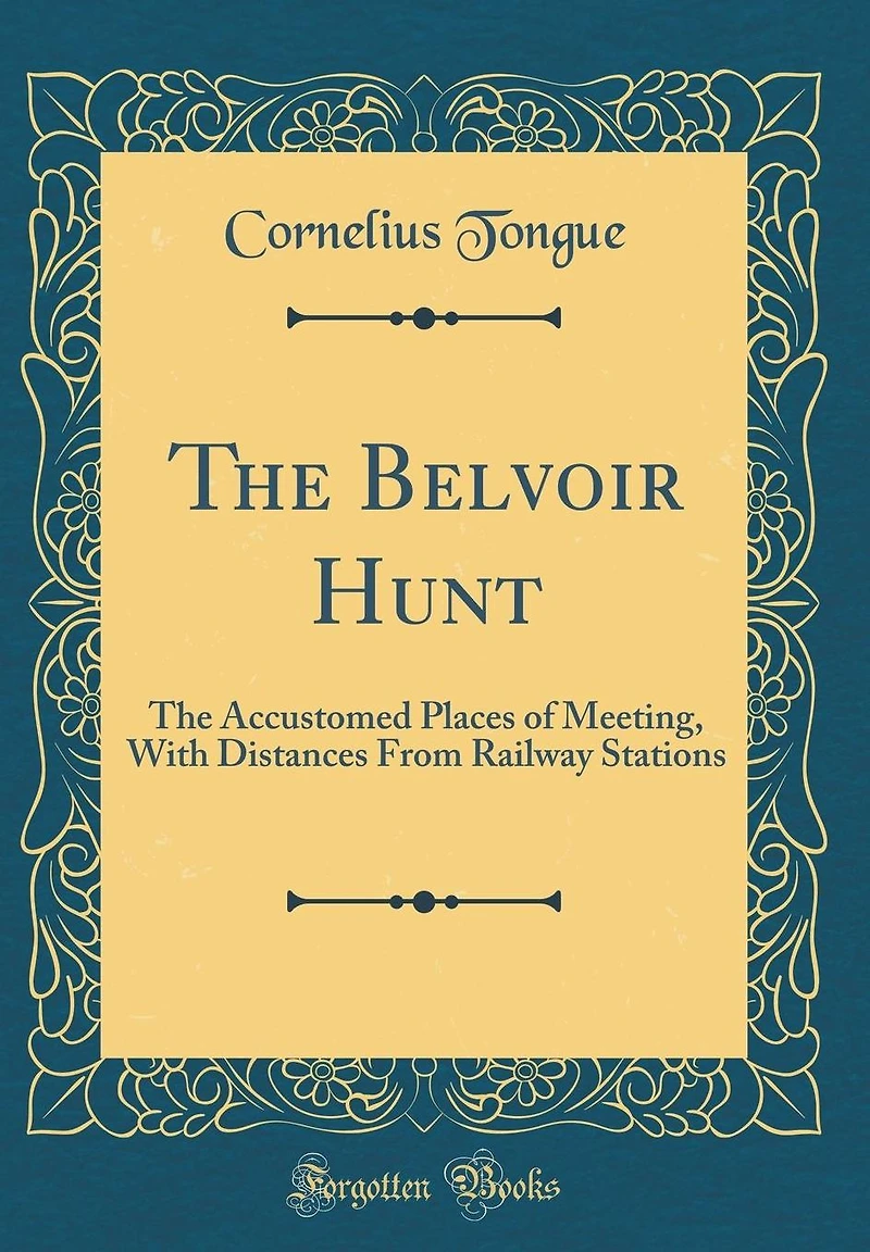 The Belvoir Hunt: The Accustomed Places of Meeting, with Distances from Railway Stations (Classic Reprint)