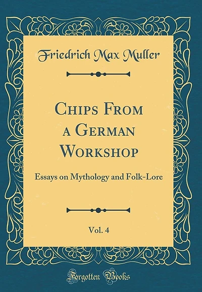 Chips from a German Workshop, Vol. 4: Essays on Mythology and Folk-Lore (Classic Reprint)