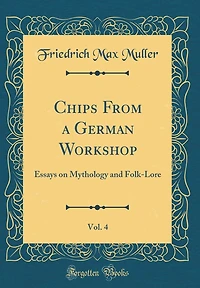 Chips from a German Workshop, Vol. 4: Essays on Mythology and Folk-Lore (Classic Reprint)