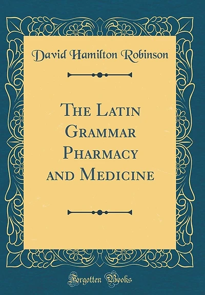 The Latin Grammar Pharmacy and Medicine (Classic Reprint)