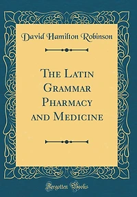 The Latin Grammar Pharmacy and Medicine (Classic Reprint)