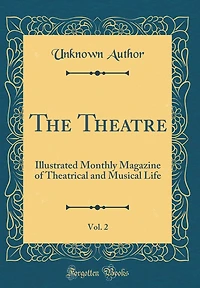 The Theatre, Vol. 2: Illustrated Monthly Magazine of Theatrical and Musical Life (Classic Reprint)