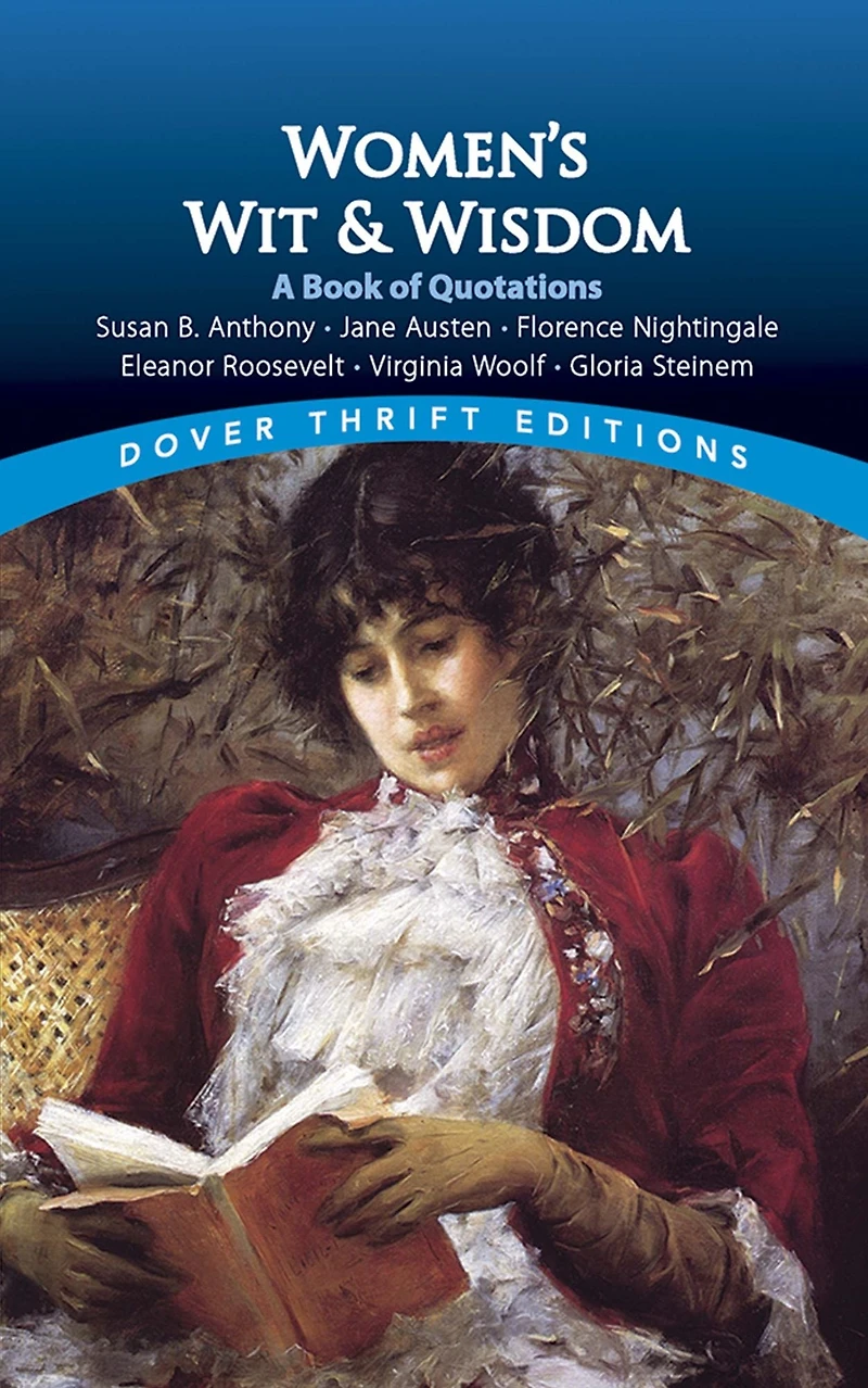 Women's Wit and Wisdom: A Book Of Quotations: Susan B. Anthony, Jane Austen, Florence Nightingale, Eleanor Roosevelt, Virginia Woolf, Gloria Steinem