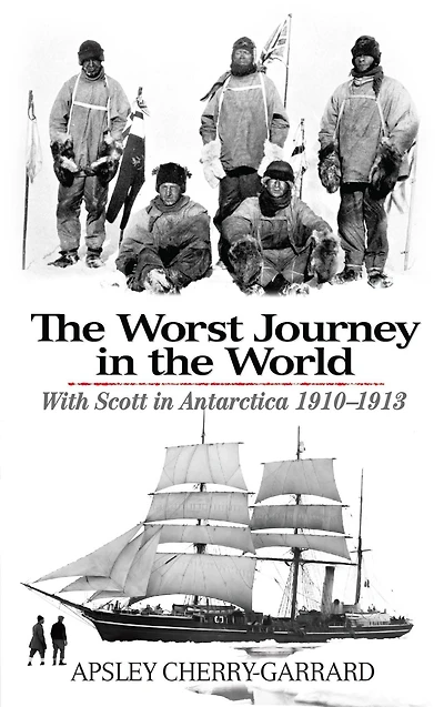 the Worst Journey World: With Scott Antarctica 1910-1913