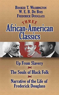 Three African-American Classics: Up from Slavery, the Souls of Black Folk and Narrative Life Frederick Douglass