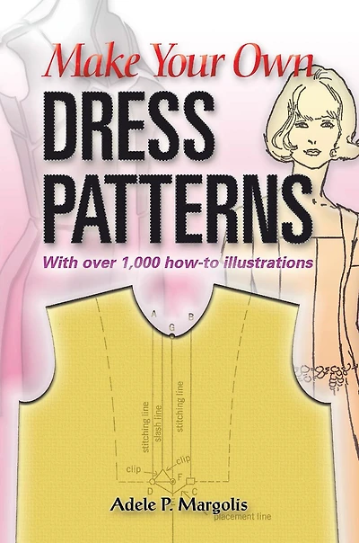 Make Your Own Dress Patterns: With over 1,000 how-to illustrations: A Primer Patternmaking for Those Who Like to Sew