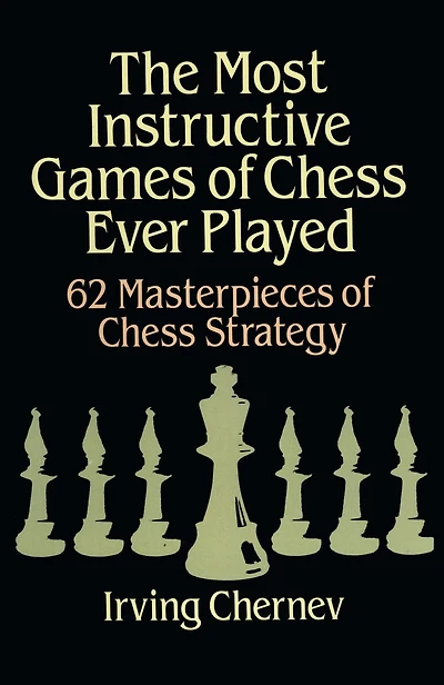 The Most Instructive Games Of Chess Ever Played: 62 Masterpieces Strategy