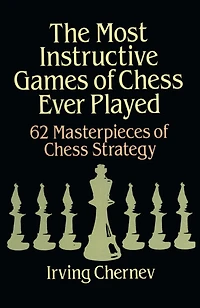 The Most Instructive Games Of Chess Ever Played: 62 Masterpieces Strategy