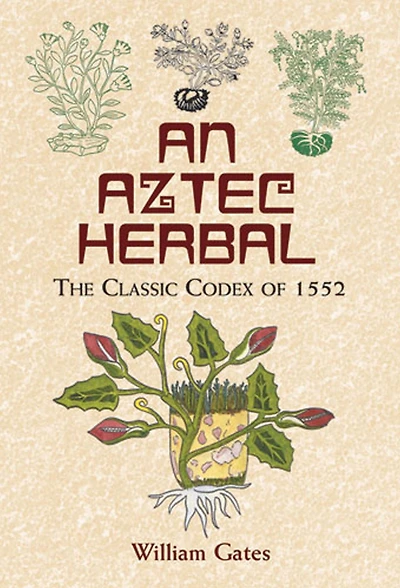 An Aztec Herbal: The Classic Codex of 1552