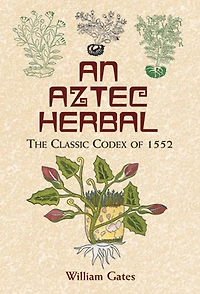 An Aztec Herbal: The Classic Codex of 1552