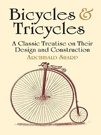 Bicycles & Tricycles: A Classic Treatise on Their Design and Construction