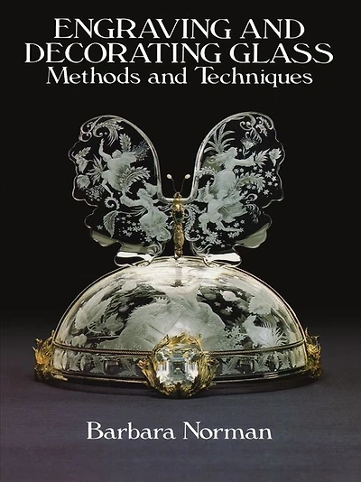 Engraving and Decorating Glass: Methods Techniques
