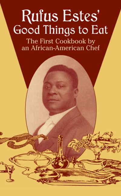 Rufus Estes' Good Things to Eat: The First Cookbook by an African-American Chef