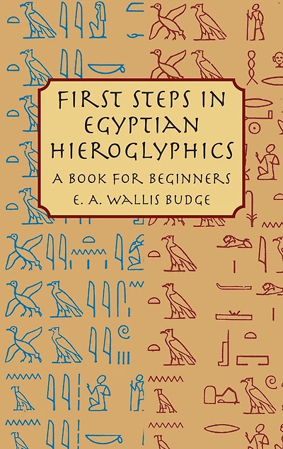 First Steps Egyptian Hieroglyphics: A Book for Beginners