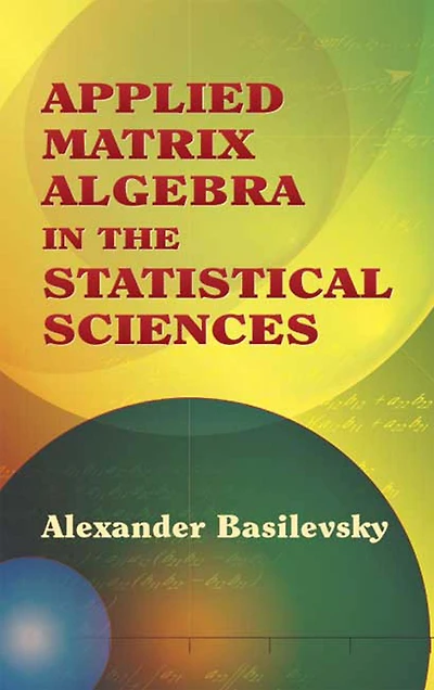 Applied Matrix Algebra the Statistical Sciences